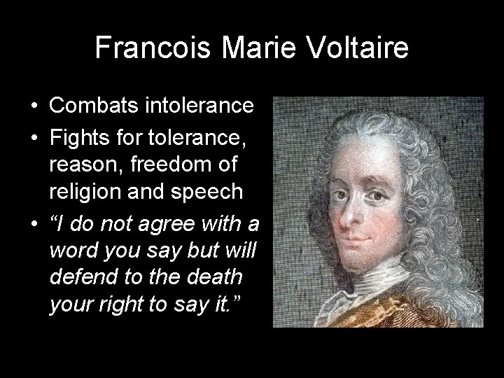 Francois Marie Voltaire • Combats intolerance • Fights for tolerance, reason, freedom of religion