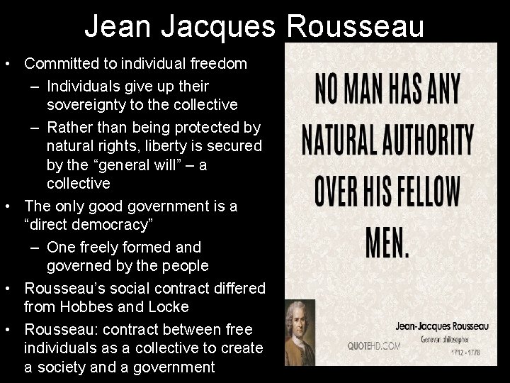 Jean Jacques Rousseau • Committed to individual freedom – Individuals give up their sovereignty