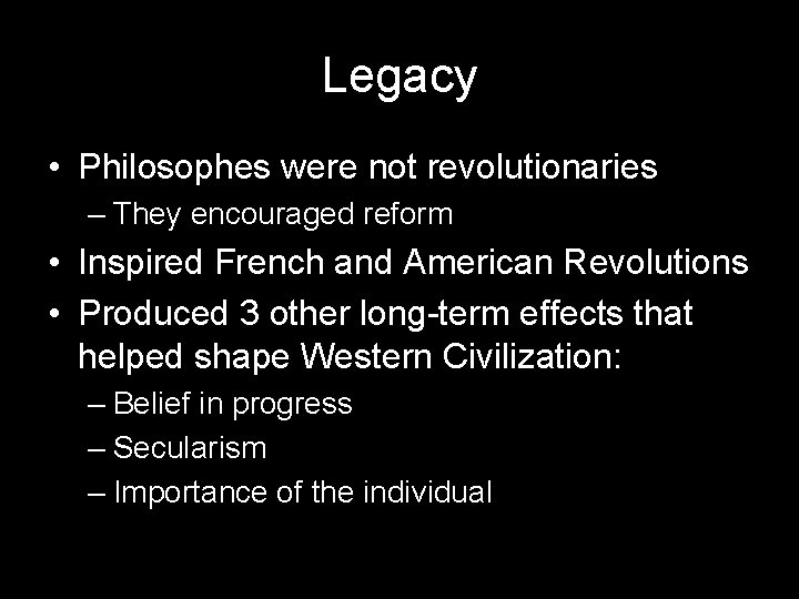 Legacy • Philosophes were not revolutionaries – They encouraged reform • Inspired French and