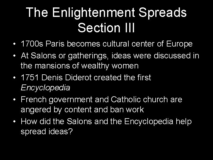 The Enlightenment Spreads Section III • 1700 s Paris becomes cultural center of Europe