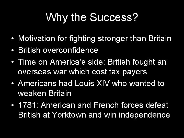 Why the Success? • Motivation for fighting stronger than Britain • British overconfidence •