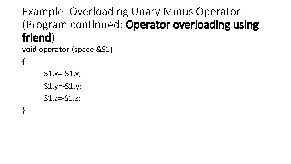 Example: Overloading Unary Minus Operator (Program continued: Operator overloading using friend) void operator-(space &S