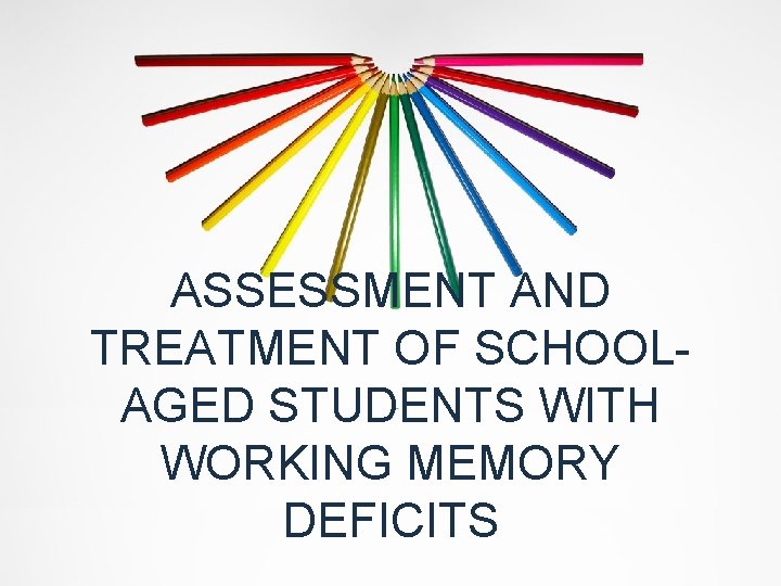 ASSESSMENT AND TREATMENT OF SCHOOLAGED STUDENTS WITH WORKING