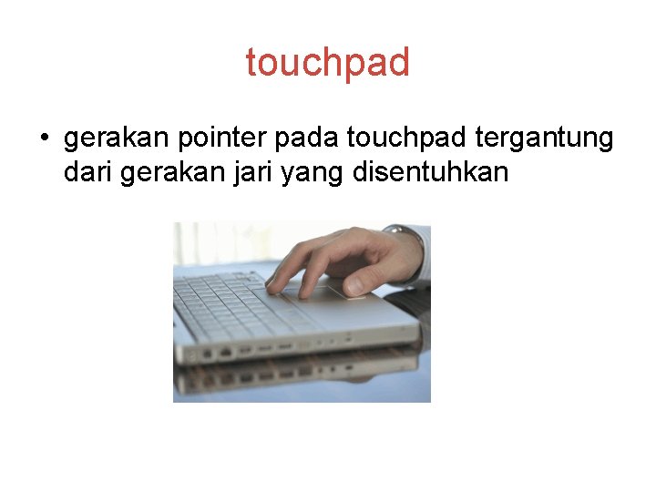 touchpad • gerakan pointer pada touchpad tergantung dari gerakan jari yang disentuhkan 