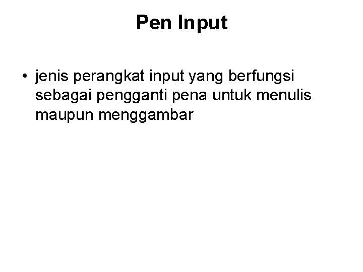 Pen Input • jenis perangkat input yang berfungsi sebagai pengganti pena untuk menulis maupun