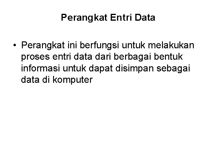 Perangkat Entri Data • Perangkat ini berfungsi untuk melakukan proses entri data dari berbagai