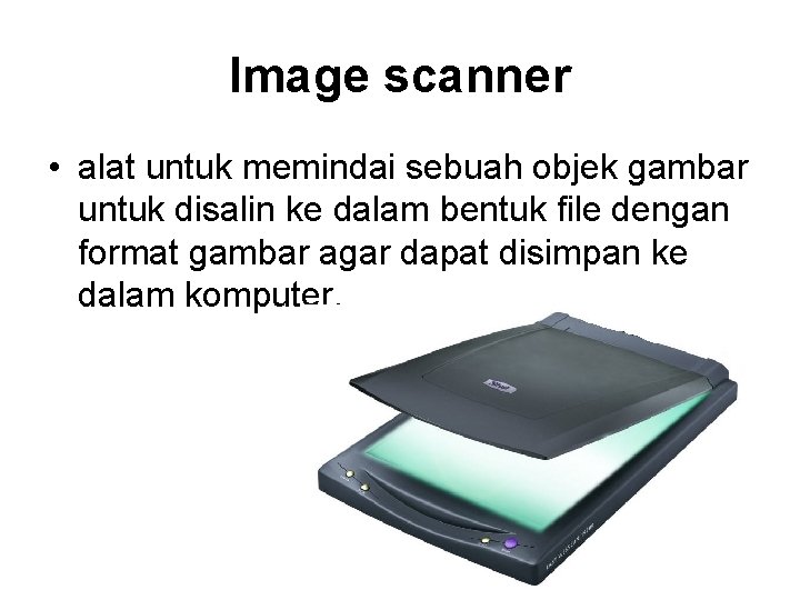 Image scanner • alat untuk memindai sebuah objek gambar untuk disalin ke dalam bentuk