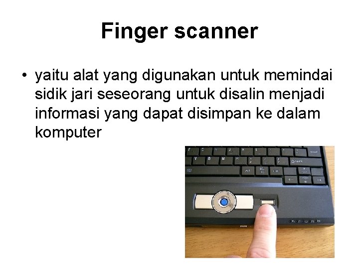 Finger scanner • yaitu alat yang digunakan untuk memindai sidik jari seseorang untuk disalin