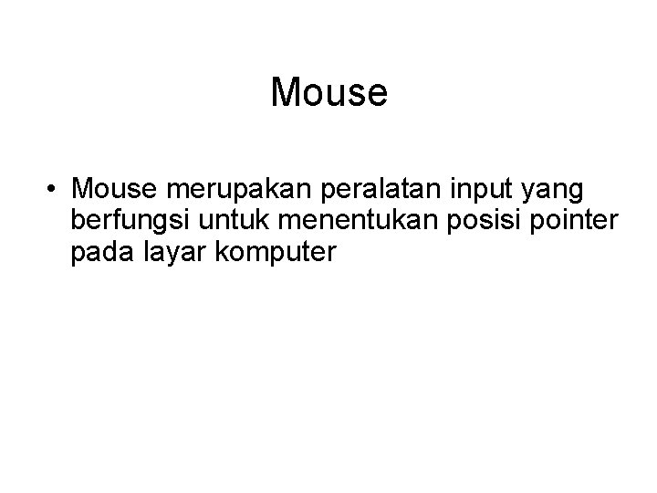 Mouse • Mouse merupakan peralatan input yang berfungsi untuk menentukan posisi pointer pada layar