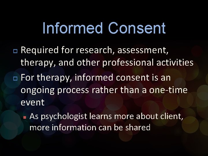 Informed Consent Required for research, assessment, therapy, and other professional activities p For therapy,