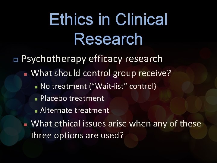 Ethics in Clinical Research p Psychotherapy efficacy research n What should control group receive?