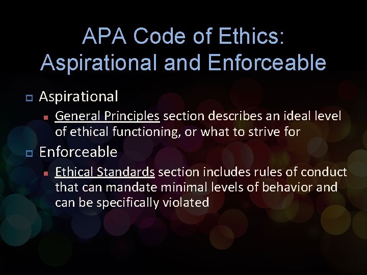 APA Code of Ethics: Aspirational and Enforceable p Aspirational n p General Principles section