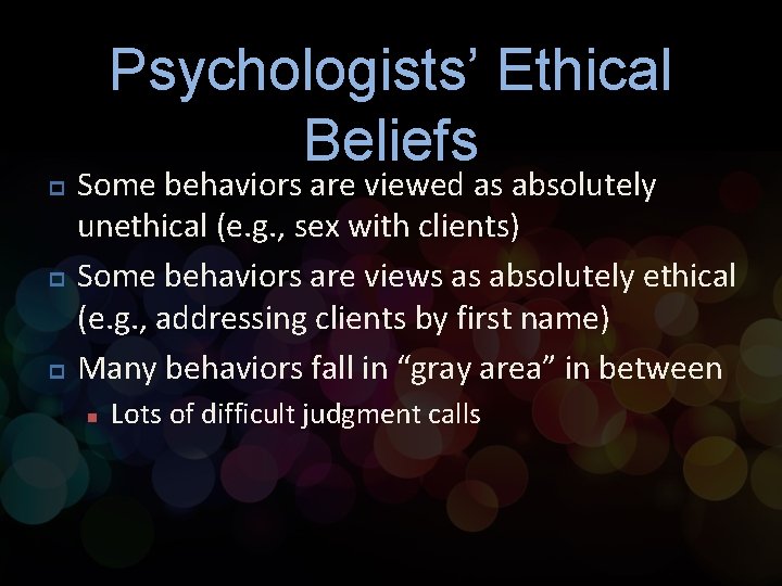 Psychologists’ Ethical Beliefs p p p Some behaviors are viewed as absolutely unethical (e.