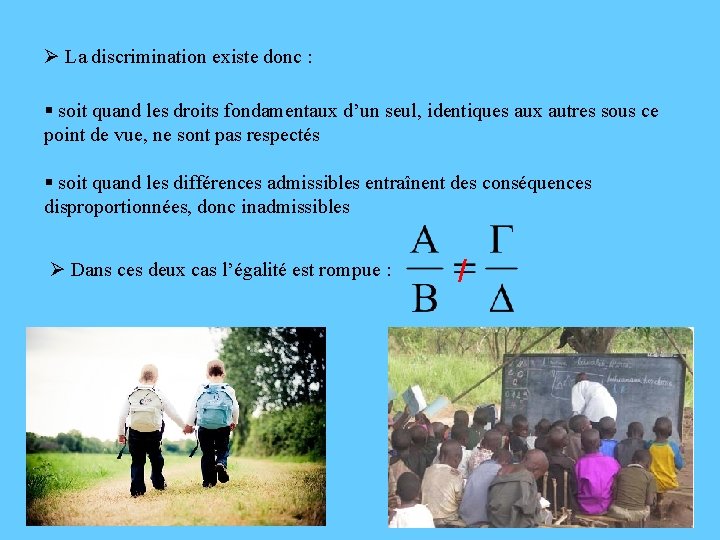 Ø La discrimination existe donc : § soit quand les droits fondamentaux d’un seul,