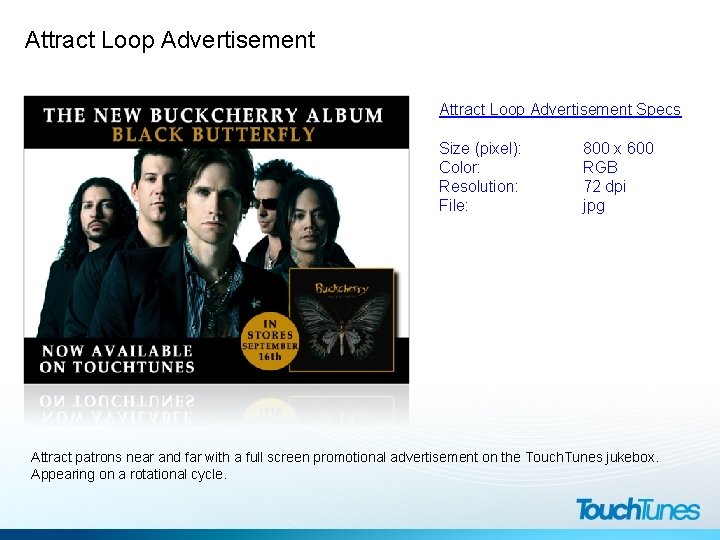 Attract Loop Advertisement Specs Size (pixel): Color: Resolution: File: 800 x 600 RGB 72