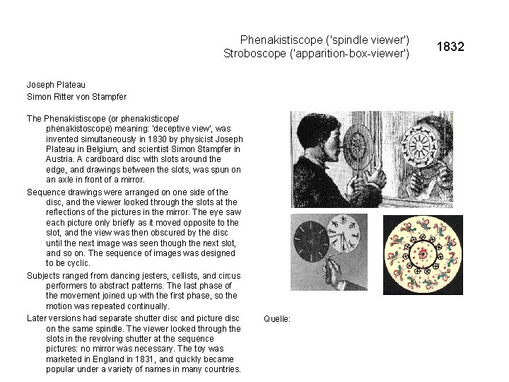 Phenakistiscope ('spindle viewer') Stroboscope ('apparition-box-viewer') Joseph Plateau Simon Ritter von Stampfer The Phenakistiscope (or