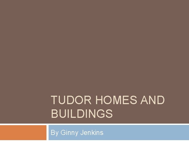 TUDOR HOMES AND BUILDINGS By Ginny Jenkins 