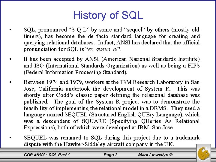 History of SQL • SQL, pronounced “S-Q-L” by some and “sequel” by others (mostly