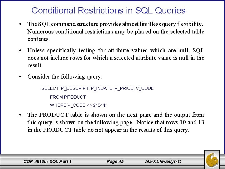Conditional Restrictions in SQL Queries • The SQL command structure provides almost limitless query