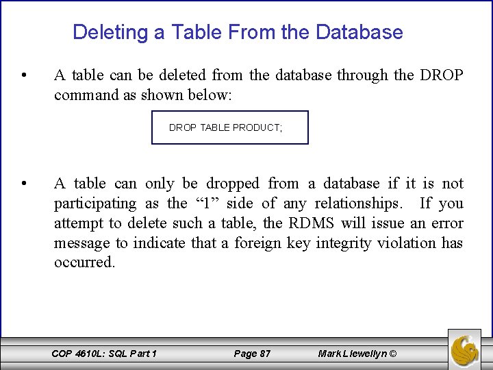 Deleting a Table From the Database • A table can be deleted from the