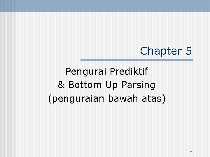 Chapter 5 Pengurai Prediktif & Bottom Up Parsing (penguraian bawah atas) 1 