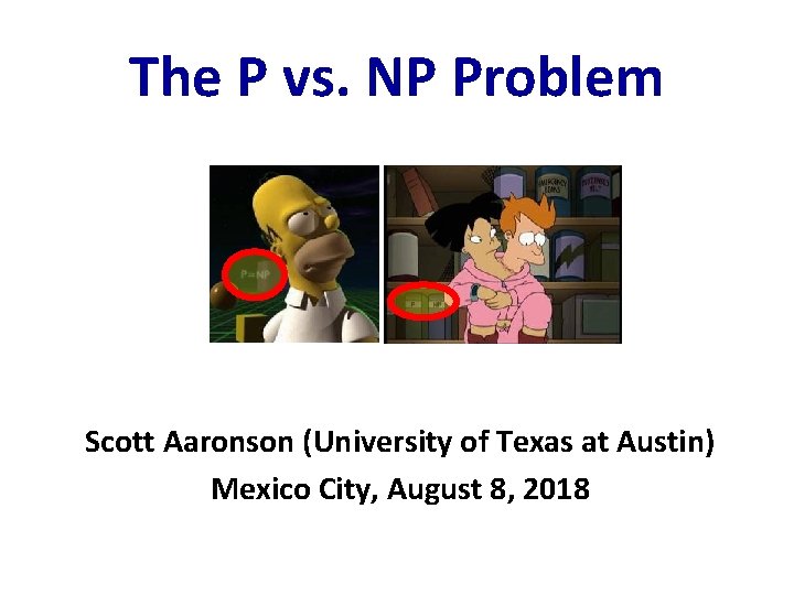 The P vs. NP Problem Scott Aaronson (University of Texas at Austin) Mexico City,