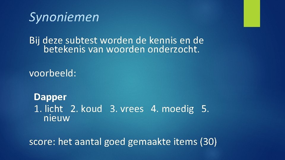 Synoniemen Bij deze subtest worden de kennis en de betekenis van woorden onderzocht. voorbeeld: