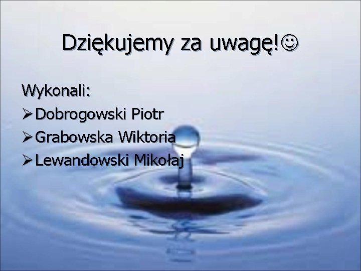 Dziękujemy za uwagę! Wykonali: Ø Dobrogowski Piotr Ø Grabowska Wiktoria Ø Lewandowski Mikołaj 