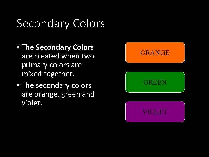 Secondary Colors • The Secondary Colors are created when two primary colors are mixed