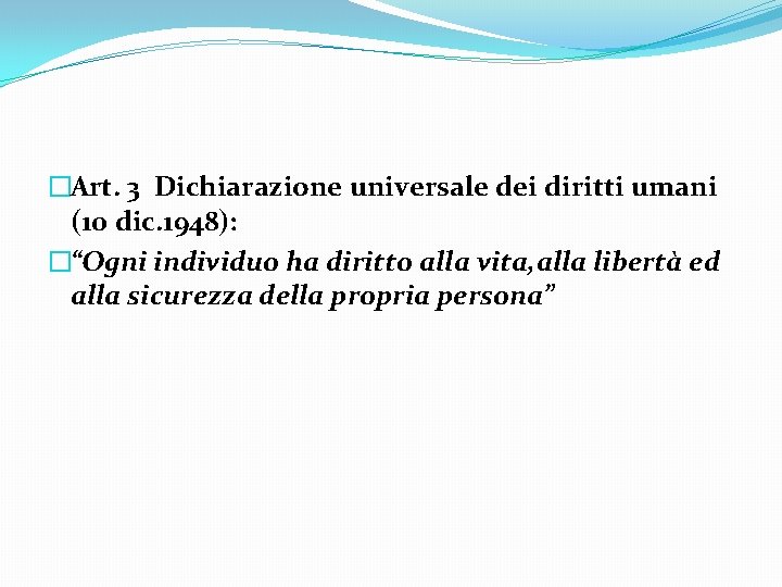 �Art. 3 Dichiarazione universale dei diritti umani (10 dic. 1948): �“Ogni individuo ha diritto