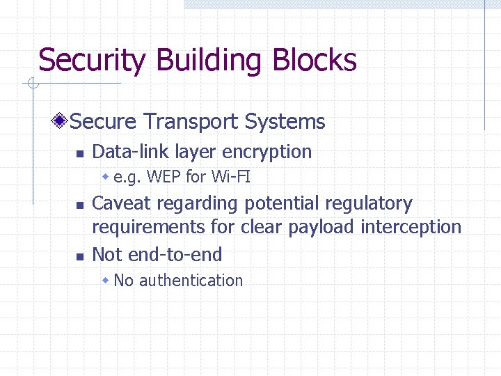 Security Building Blocks Secure Transport Systems n Data-link layer encryption w e. g. WEP