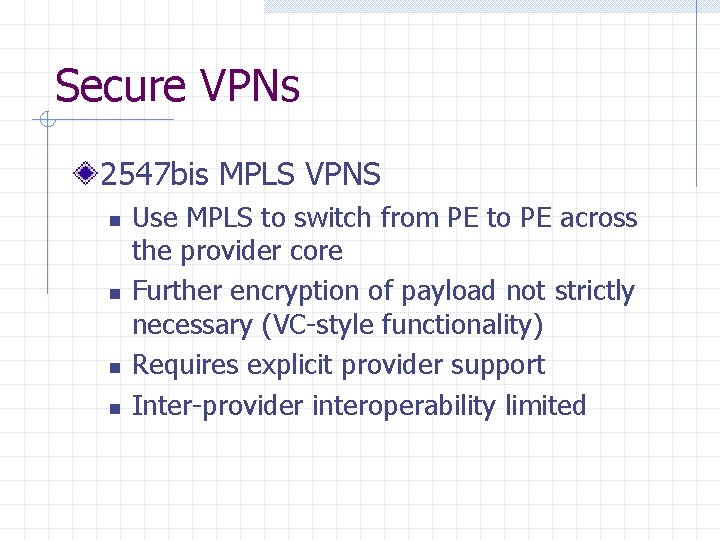 Secure VPNs 2547 bis MPLS VPNS n n Use MPLS to switch from PE