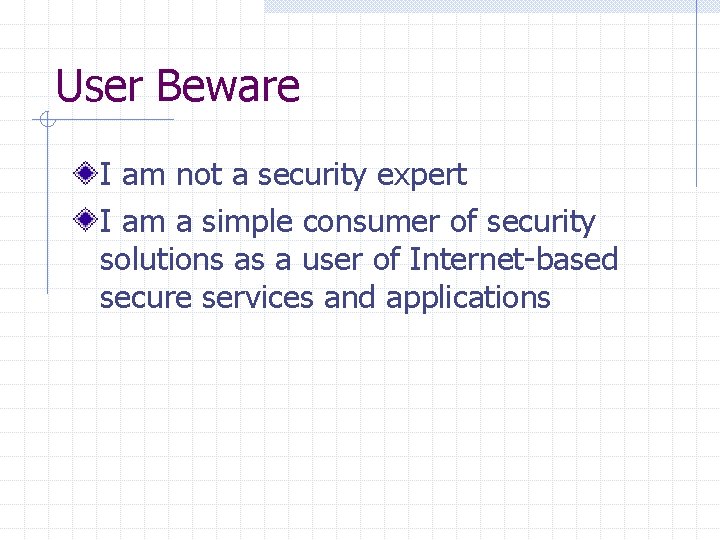 User Beware I am not a security expert I am a simple consumer of