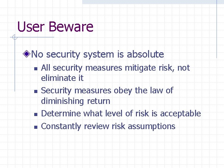 User Beware No security system is absolute n n All security measures mitigate risk,