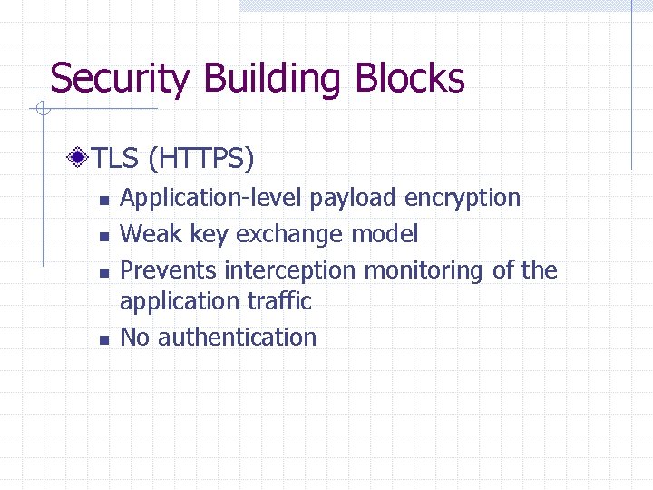 Security Building Blocks TLS (HTTPS) n n Application-level payload encryption Weak key exchange model