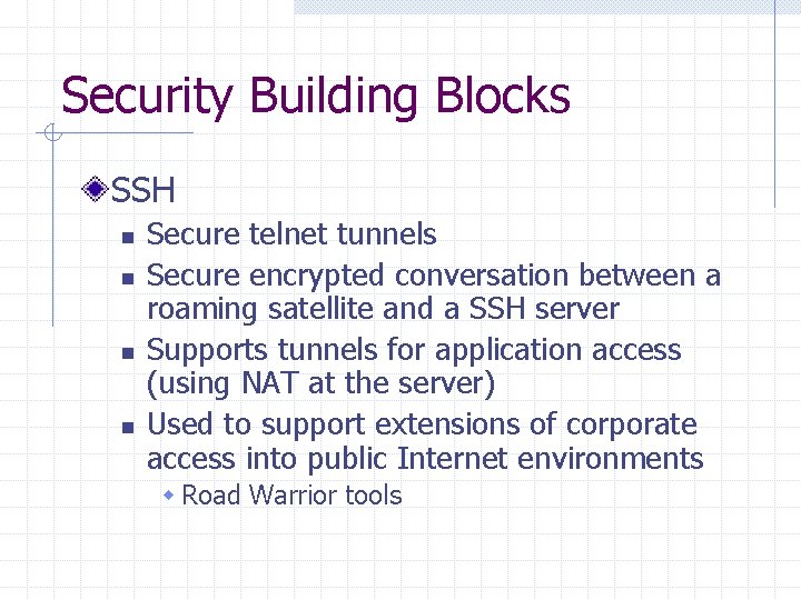 Security Building Blocks SSH n n Secure telnet tunnels Secure encrypted conversation between a