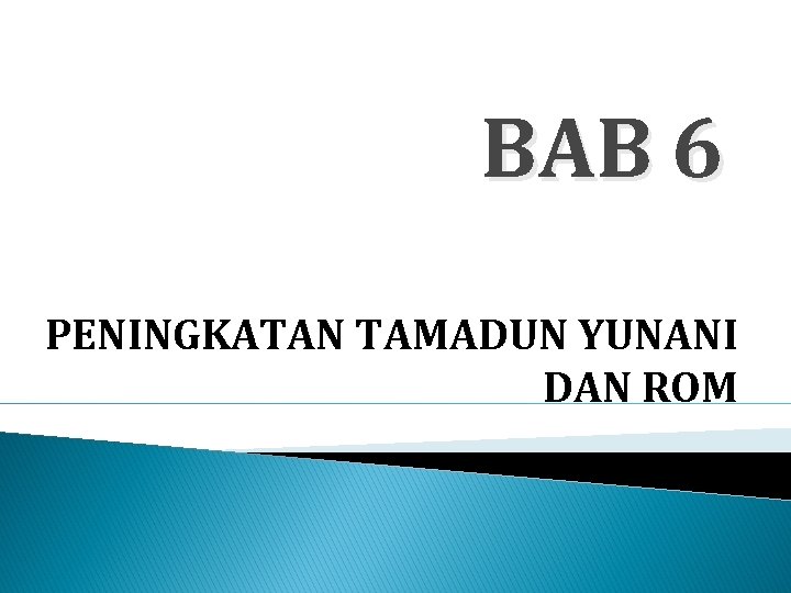 BAB 6 PENINGKATAN TAMADUN YUNANI DAN ROM 