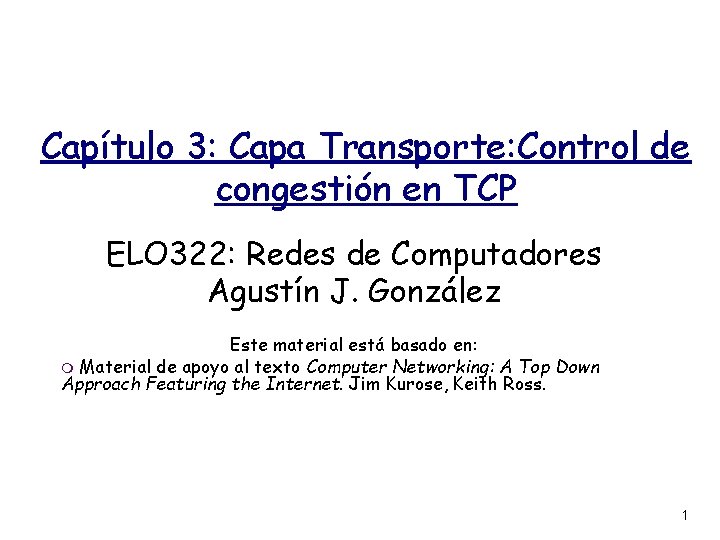 Capítulo 3: Capa Transporte: Control de congestión en TCP ELO 322: Redes de Computadores