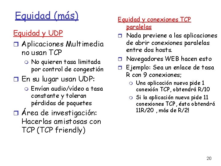 Equidad (más) Equidad y UDP Aplicaciones Multimedia no usan TCP No quieren tasa limitada