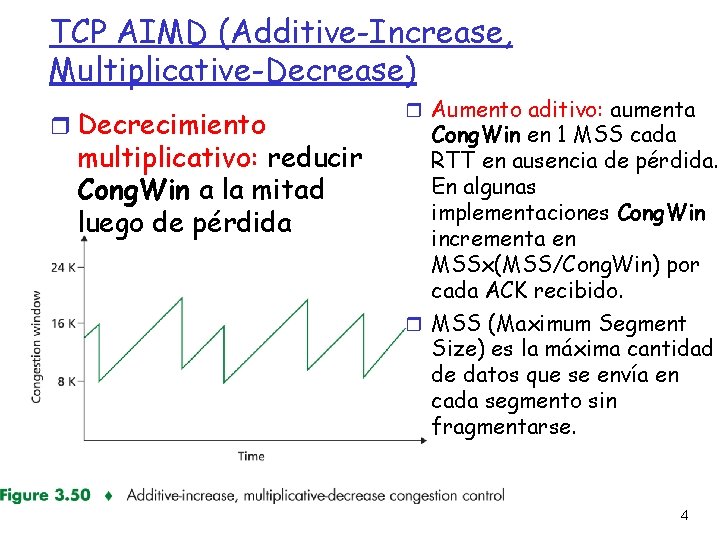 TCP AIMD (Additive-Increase, Multiplicative-Decrease) Decrecimiento multiplicativo: reducir Cong. Win a la mitad luego de