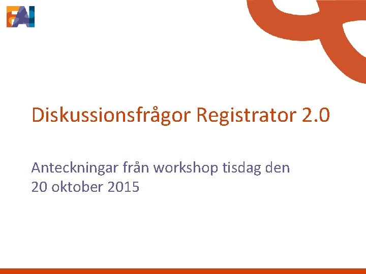 Diskussionsfrågor Registrator 2. 0 Anteckningar från workshop tisdag den 20 oktober 2015 