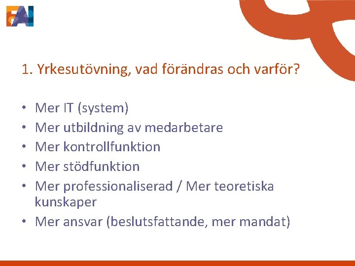 1. Yrkesutövning, vad förändras och varför? Mer IT (system) Mer utbildning av medarbetare Mer