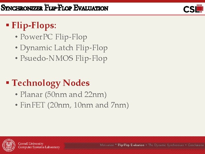 SYNCHRONIZER FLIP-FLOP EVALUATION § Flip-Flops: • Power. PC Flip-Flop • Dynamic Latch Flip-Flop •