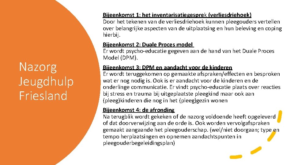 Bijeenkomst 1: het inventarisatiegesprek (verliesdriehoek) Door het tekenen van de verliesdriehoek kunnen pleegouders vertellen