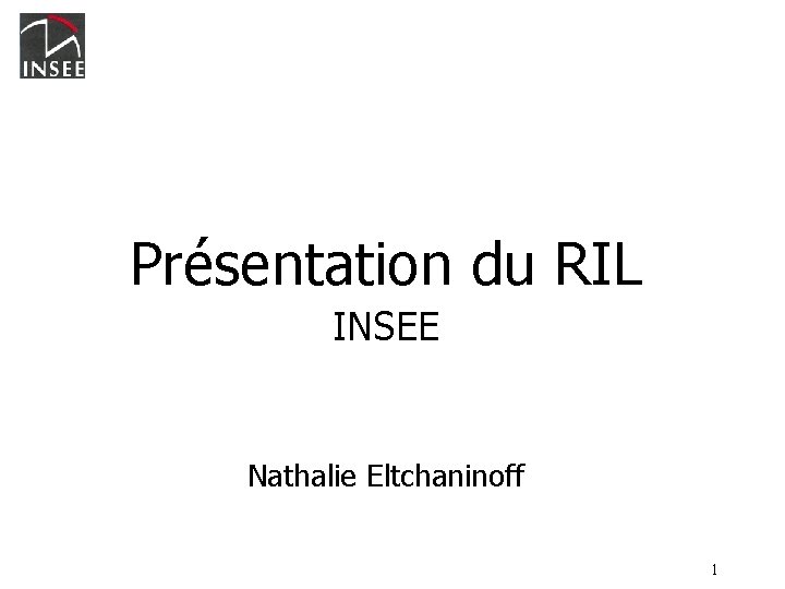 Présentation du RIL INSEE Nathalie Eltchaninoff 1 