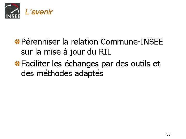 L’avenir Pérenniser la relation Commune-INSEE sur la mise à jour du RIL Faciliter les