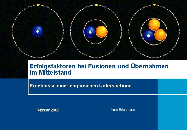 Erfolgsfaktoren bei Fusionen und Übernahmen im Mittelstand Ergebnisse einer empirischen Untersuchung Februar 2003 Arno