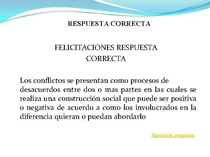 RESPUESTA CORRECTA FELICITACIONES RESPUESTA CORRECTA Los conflictos se presentan como procesos de desacuerdos entre