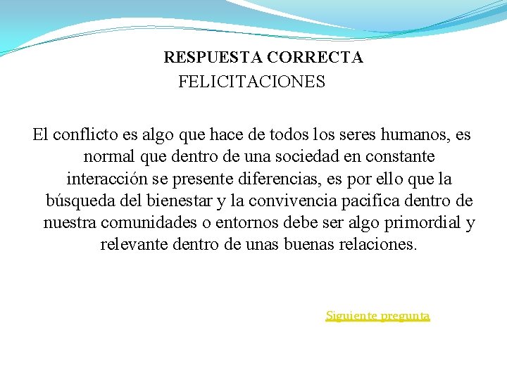 RESPUESTA CORRECTA FELICITACIONES El conflicto es algo que hace de todos los seres humanos,