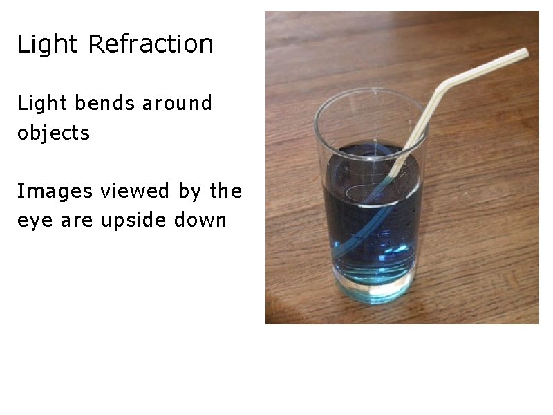 Light Refraction Light bends around objects Images viewed by the eye are upside down